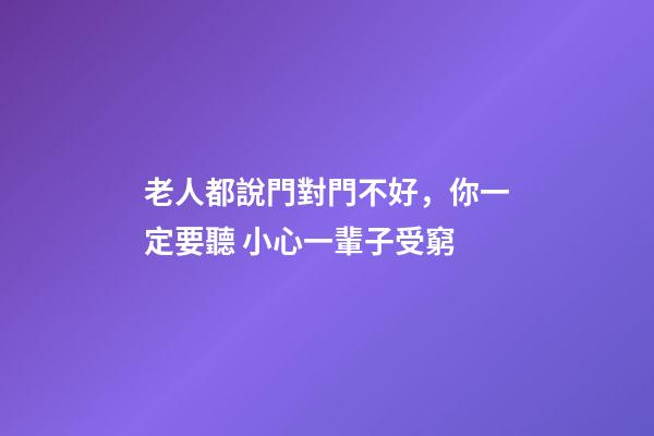老人都說門對門不好，你一定要聽 小心一輩子受窮